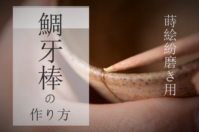 金継ぎDOIT道具シリーズ〉蒔絵紛磨きで使う鯛牙棒の作り方