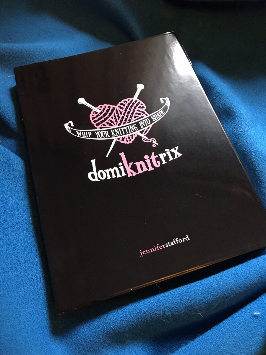 Domiknitrix Whip Your Knitting Into Shape by Jennifer Stafford