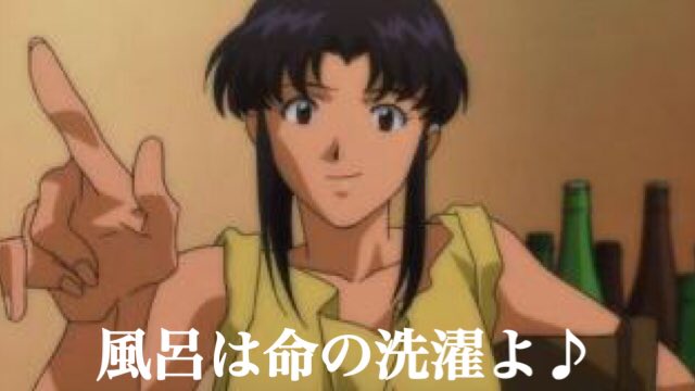 新世紀エヴァンゲリオンの葛城ミサトさんの名言に「風呂は命の洗濯よ